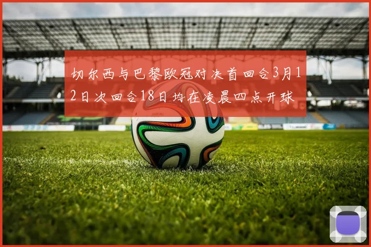 切尔西与巴黎欧冠对决首回合3月12日次回合18日均在凌晨四点开球