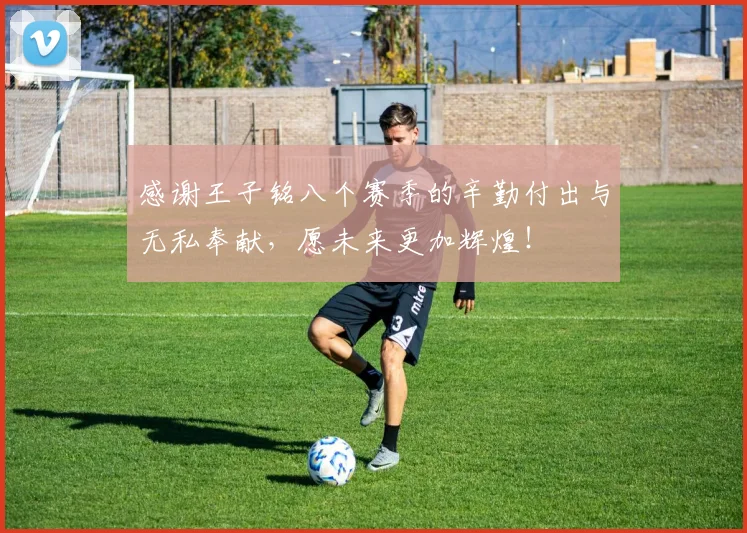 感谢王子铭八个赛季的辛勤付出与无私奉献，愿未来更加辉煌！