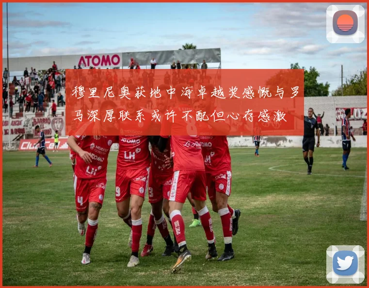穆里尼奥获地中海卓越奖感慨与罗马深厚联系或许不配但心存感激